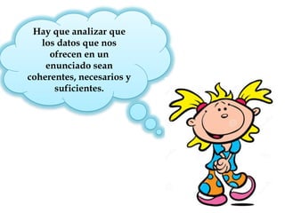 Hay que analizar que
los datos que nos
ofrecen en un
enunciado sean
coherentes, necesarios y
suficientes.
 