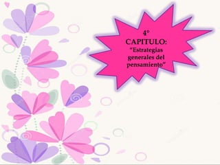 4°
CAPITULO:
“Estrategias
generales del
pensamiento”
 