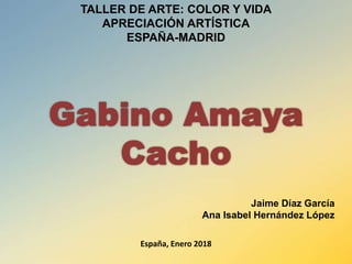 TALLER DE ARTE: COLOR Y VIDA
APRECIACIÓN ARTÍSTICA
ESPAÑA-MADRID
Jaime Díaz García
Ana Isabel Hernández López
España, Enero 2018
 