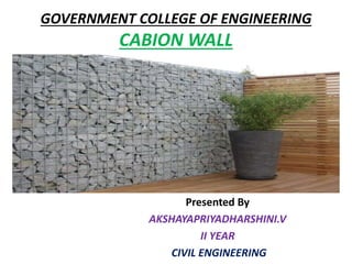 GOVERNMENT COLLEGE OF ENGINEERING
CABION WALL
Presented By
AKSHAYAPRIYADHARSHINI.V
II YEAR
CIVIL ENGINEERING
 
