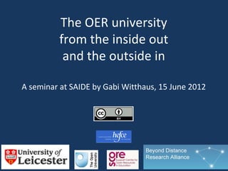 The OER university
          from the inside out
           and the outside in

A seminar at SAIDE by Gabi Witthaus, 15 June 2012
 