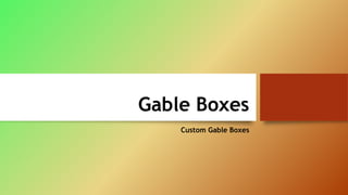 Gable Boxes
Custom Gable Boxes
 