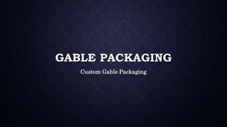 GABLE PACKAGING
Custom Gable Packaging
 
