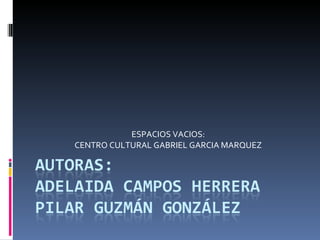 ESPACIOS VACIOS: CENTRO CULTURAL GABRIEL GARCIA MARQUEZ 