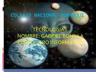 TECNOLOGIAS  NOMBRE: GABRIEL BONILLA CURSO: 3ERO INFORMATICA 