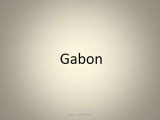 Gabon
Gabon – Central Africa
 