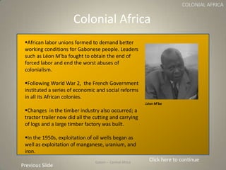 Gabon
Colonial Africa
Gabon – Central Africa
COLONIAL AFRICA
African labor unions formed to demand better
working conditi...