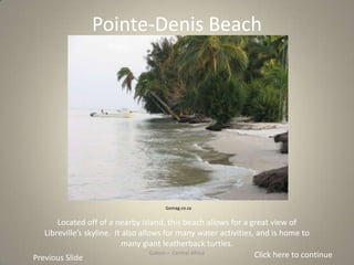 Gabon – Central Africa
Pointe-Denis Beach
Click here to continue
Gomag.co.za
Located off of a nearby island, this beach al...