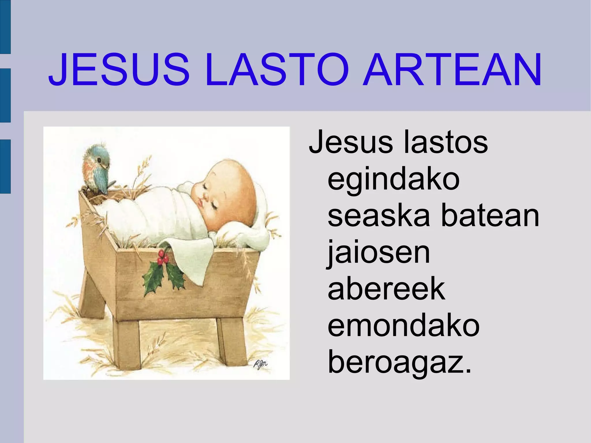 JESUS LASTO ARTEAN Jesus lastos egindako seaska batean jaiosen abereek emondako beroagaz. 