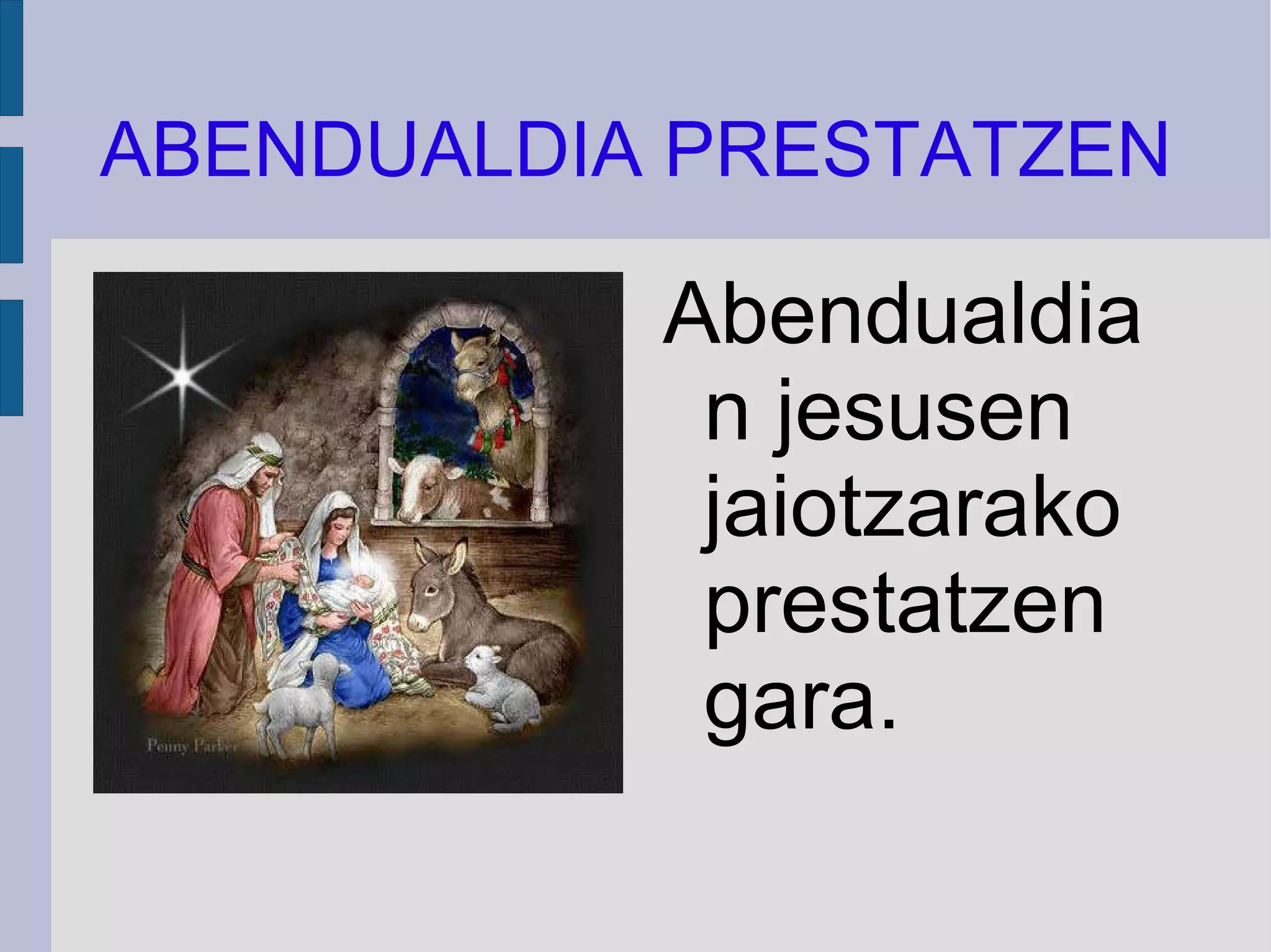 ABENDUALDIA PRESTATZEN Abendualdian jesusen jaiotzarako prestatzen gara. 