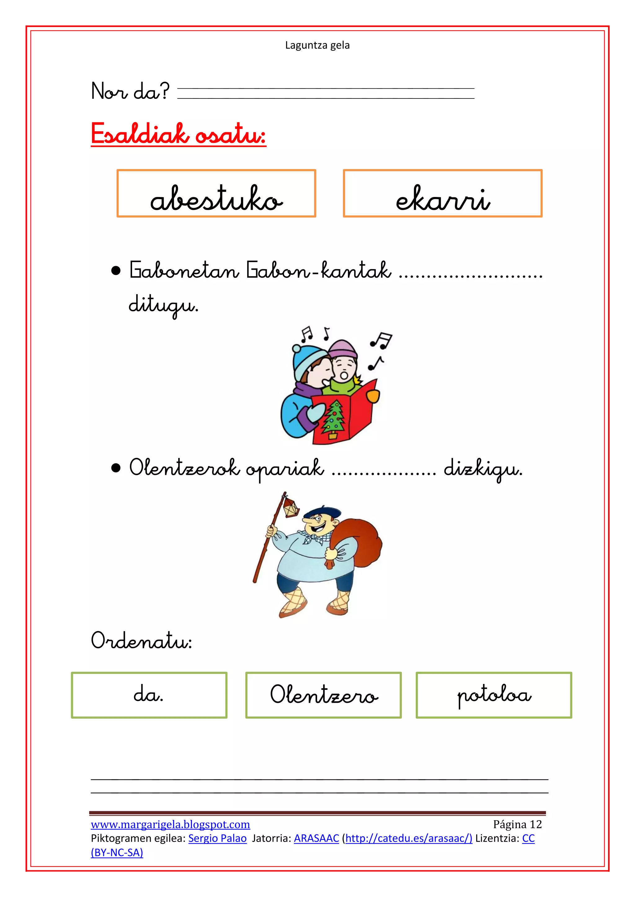 Laguntza gela



                                                                     


                                                      

     
      




                                     
     




                                                           


                                                            



www.margarigela.blogspot.com                                                       Página 12
Piktogramen egilea: Sergio Palao Jatorria: ARASAAC (http://catedu.es/arasaac/) Lizentzia: CC
(BY-NC-SA)
 