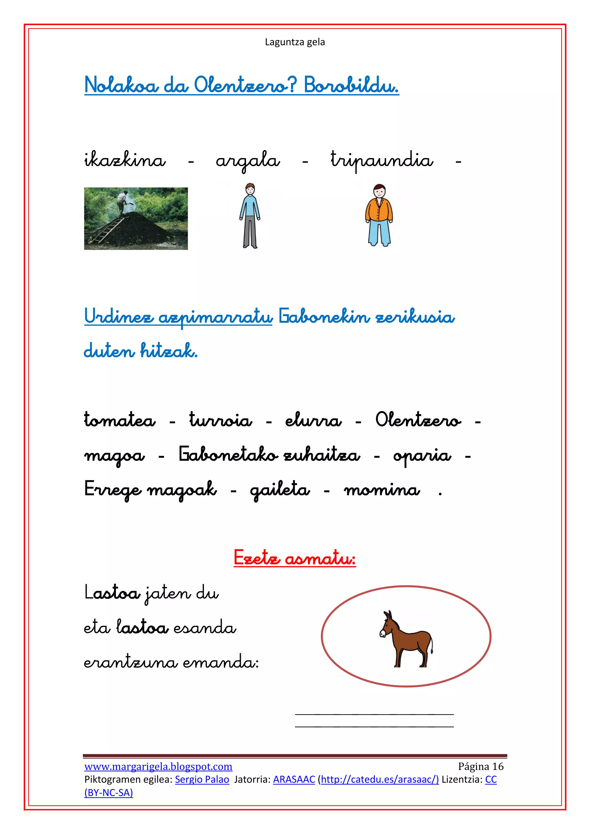 Laguntza gela








                                                           








                                






www.margarigela.blogspot.com                                                       Página 16
Piktogramen egilea: Sergio Palao Jatorria: ARASAAC (http://catedu.es/arasaac/) Lizentzia: CC
(BY-NC-SA)
 