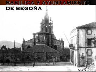 BASILICA Y AYUNTAMIENTO DE BEGOÑA Gaztelu. R 