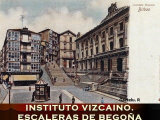 INSTITUTO VIZCAINO. ESCALERAS DE BEGOÑA Gaztelu. R 