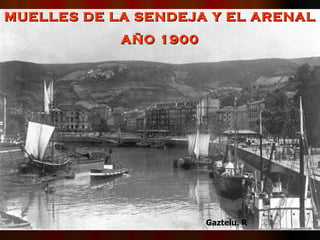 MUELLES DE LA SENDEJA Y EL ARENAL  AÑO 1900 Gaztelu. R 