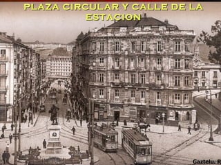 PLAZA CIRCULAR Y CALLE DE LA ESTACION Gaztelu. R 