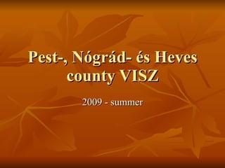 Pest-, Nógrád- és Heves county VISZ 2009 - summer 