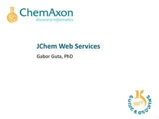 JChem Web Services
Gabor Guta, PhD
 