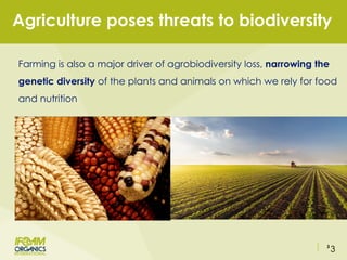 3
Agriculture poses threats to biodiversity
3
Farming is also a major driver of agrobiodiversity loss, narrowing the
genet...