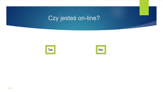 Czy jesteś on-line?
WSB
Tak Nie
 