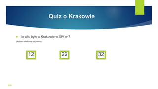 Quiz o Krakowie
 Ile ulic było w Krakowie w XIV w.?
(wybierz właściwą odpowiedź)
12 22 32
WSB
 