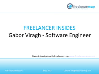 FREELANCER INSIDES
Gabor Viragh - Software Engineer

More interviews with freelancers on www.freelancermap.com...

© freelancermap.com

09.12.2013

Contact: info@freelancermap.com

 