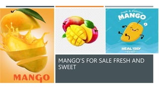 MANGO’S FOR SALE FRESH AND
SWEET
 
