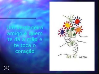 Um verdadeiro amigo é quem te dá a mão e te toca o coração (4) 