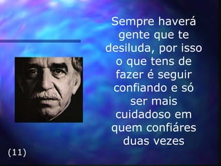 Sempre haverá
gente que te
desiluda, por isso
o que tens de
fazer é seguir
confiando e só
ser mais
cuidadoso em
quem confiáres
duas vezes
(11)
 