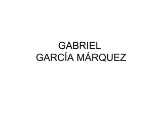 GABRIEL  GARCÍA MÁRQUEZ 