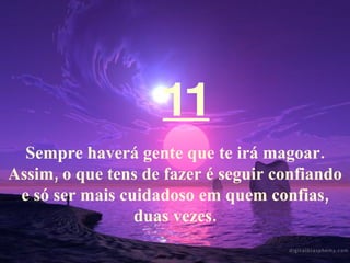 11 Sempre haverá gente que te irá magoar. Assim, o que tens de fazer é seguir confiando e só ser mais cuidadoso em quem confias, duas vezes. 