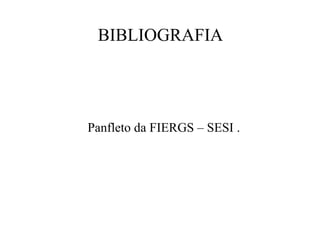 BIBLIOGRAFIA Panfleto da FIERGS – SESI . 