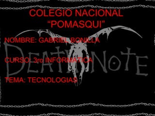 COLEGIO NACIONAL “POMASQUI” NOMBRE: GABRIEL BONILLA CURSO: 3ro INFORMATICA TEMA: TECNOLOGIAS 