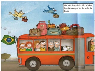 Gabriel descobriu 12 cidades
brasileiras que serão sede da
Copa

 