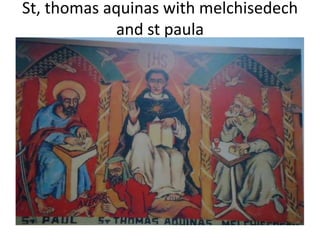 St, thomas aquinas with melchisedech
and st paula
 