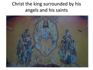 Christ the king surrounded by his
angels and his saints
 
