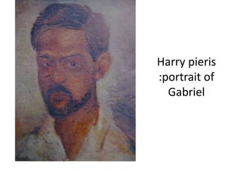 Harry pieris
:portrait of
Gabriel
 