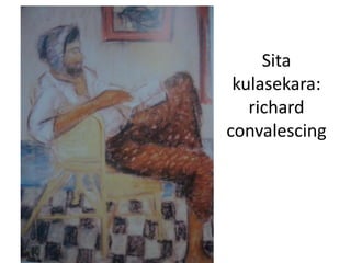 Sita
kulasekara:
richard
convalescing
 