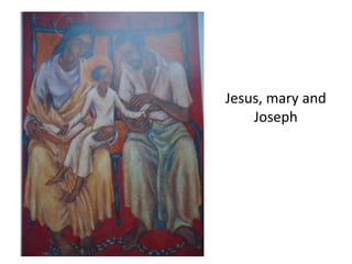 Jesus, mary and
Joseph
 