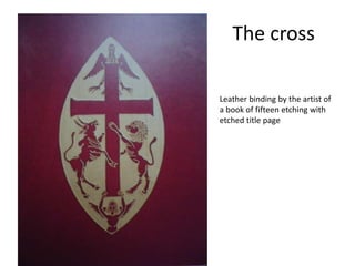 The cross
Leather binding by the artist of
a book of fifteen etching with
etched title page
 