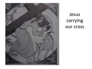 Jesus
carrying
our cross
 