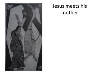 Jesus meets his
mother
 