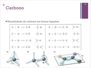 +                                                       20

    Carbono

    n Versatilidade   do carbono em formar ligações.
 