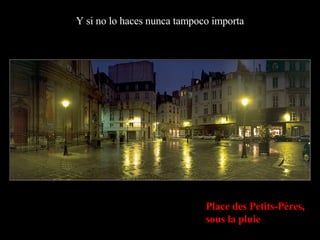 Y si no lo haces nunca tampoco importa Place des Petits-Pères,  sous la pluie 