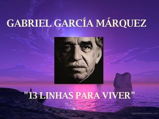 GABRIEL GARCÍA MÁRQUEZ




  13 LINHAS PARA VIVER
 