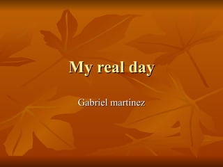 My real day Gabriel martinez 