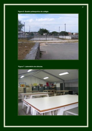 8

Figura 6. Quadra poliesportiva do colégio




Figura 7. Laboratório de ciências.
 