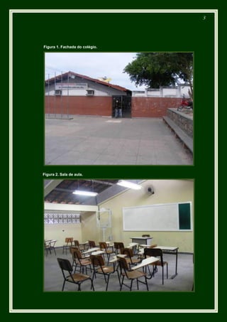 3




Figura 1. Fachada do colégio.




Figura 2. Sala de aula.
 