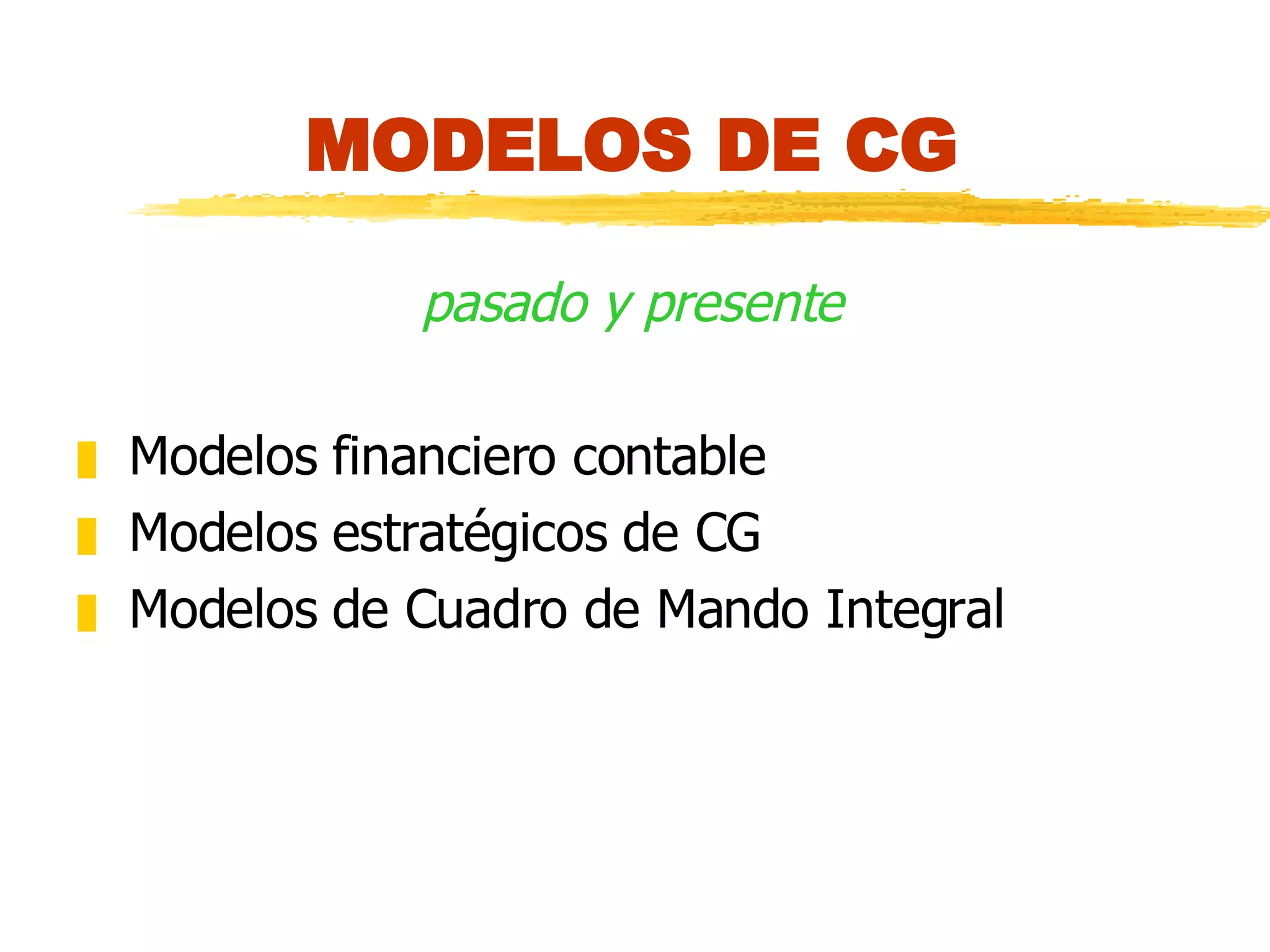 MODELOS DE CG pasado y presente Modelos financiero contable Modelos estratégicos de CG Modelos de Cuadro de Mando Integral  