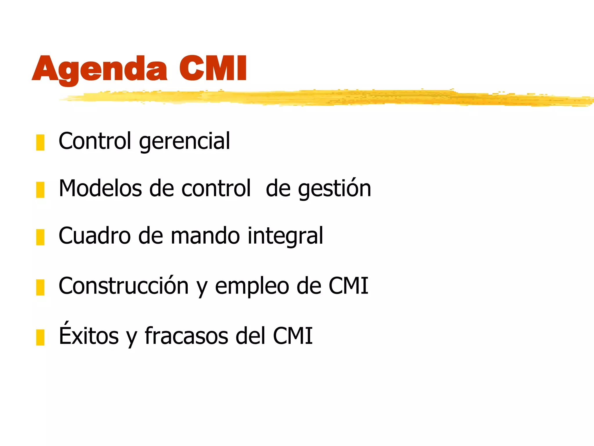 Agenda CMI Control gerencial Modelos de control  de gestión  Cuadro de mando integral Construcción y empleo de CMI  Éxitos y fracasos del CMI 
